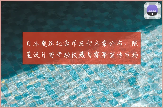 日本奥运纪念币发行方案公布，限量设计将带动收藏与赛事宣传市场